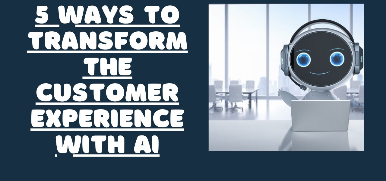 5 Ways To Transform The Customer Experience With AI