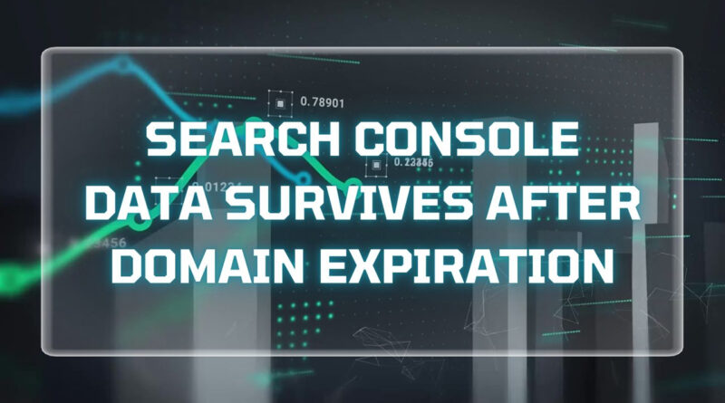 Search Console Data Survives After Domain Expiration